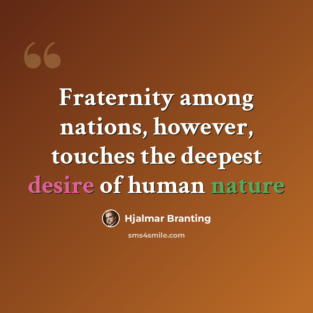 “Fraternity among nations, however, touches the deepest desire of human nature” quote by Hjalmar Branting