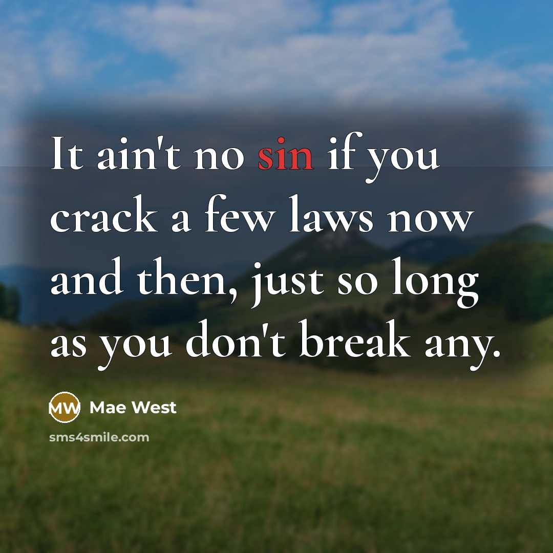 “It ain't no sin if you crack a few laws now and then, just so long as you don't break any.” quote by Mae West