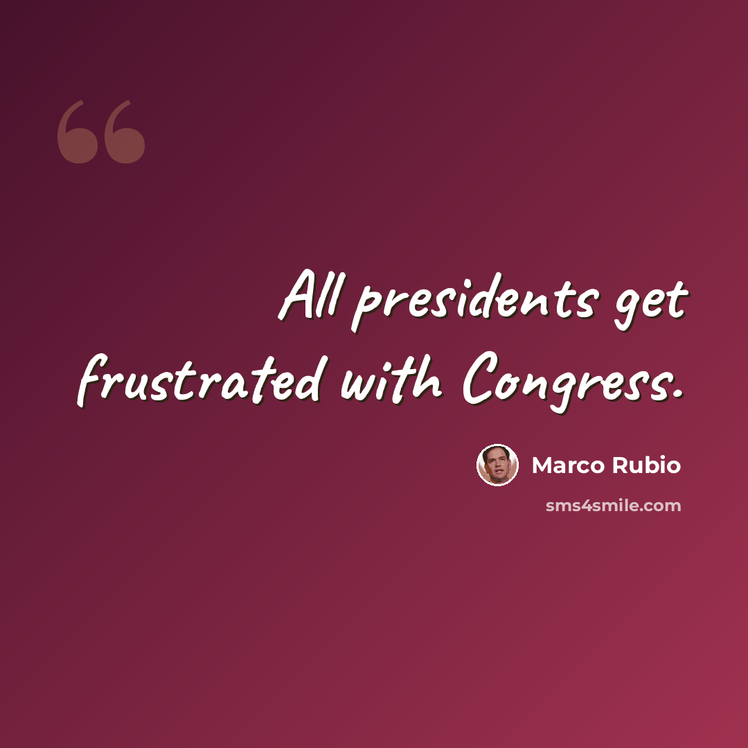 “All presidents get frustrated with Congress.” quote by Marco Rubio