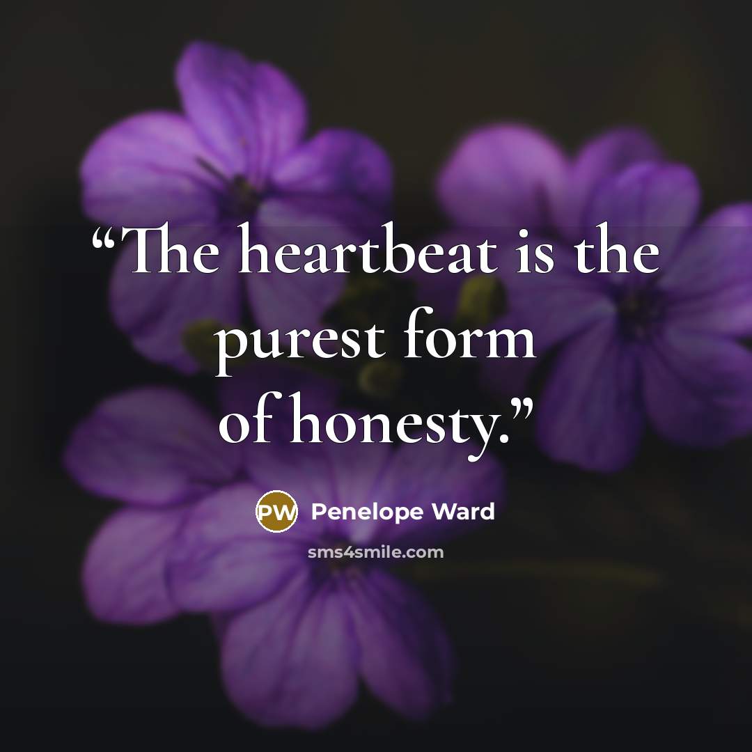“The heartbeat is the purest form of honesty.” quote by Penelope Ward