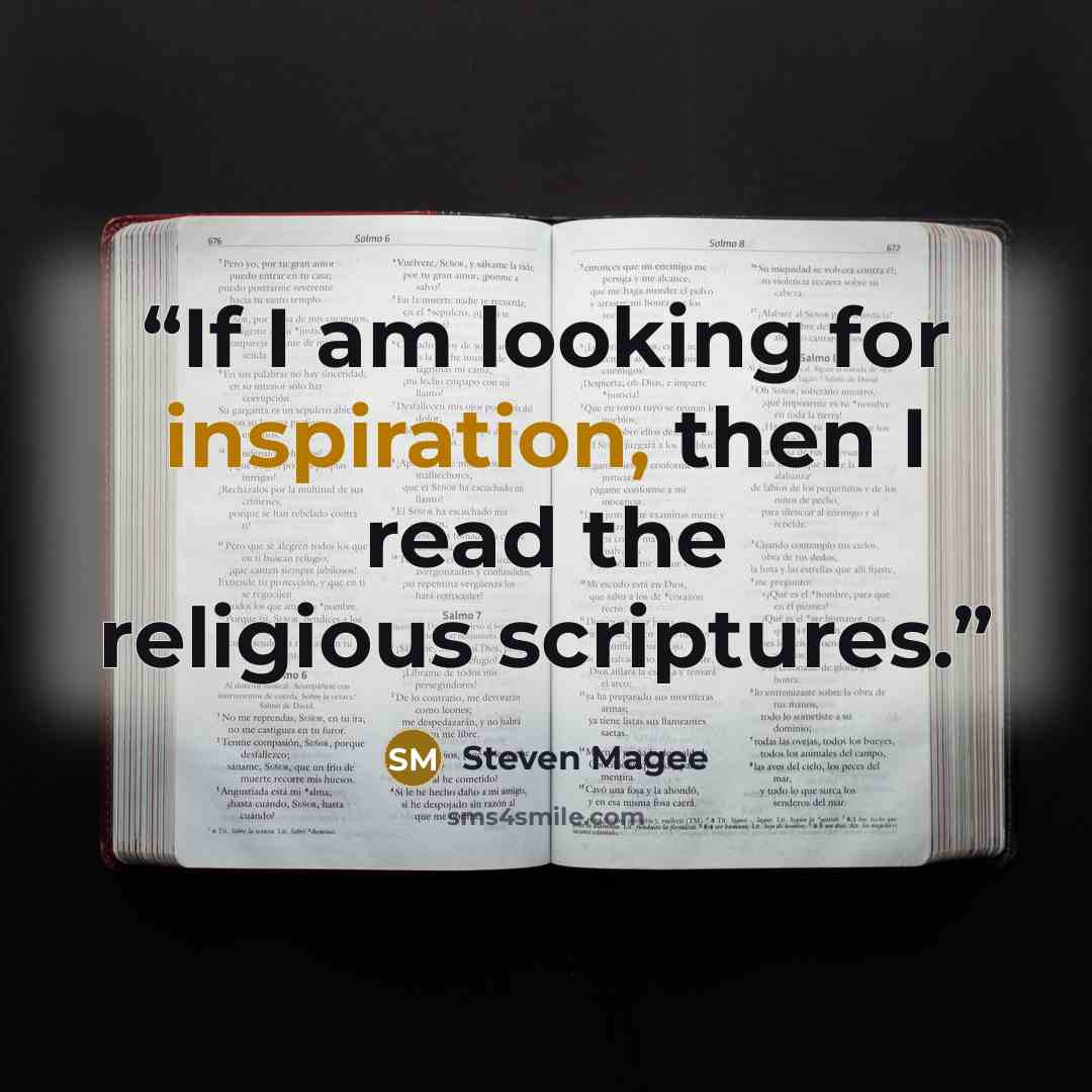“If I am looking for inspiration, then I read the religious scriptures.” quote by Steven Magee