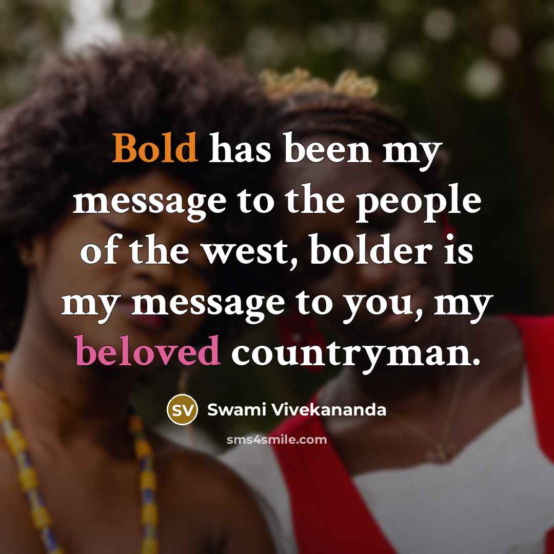 “Bold has been my message to the people of the west, bolder is my message to you, my beloved countryman.” quote by Swami Vivekananda