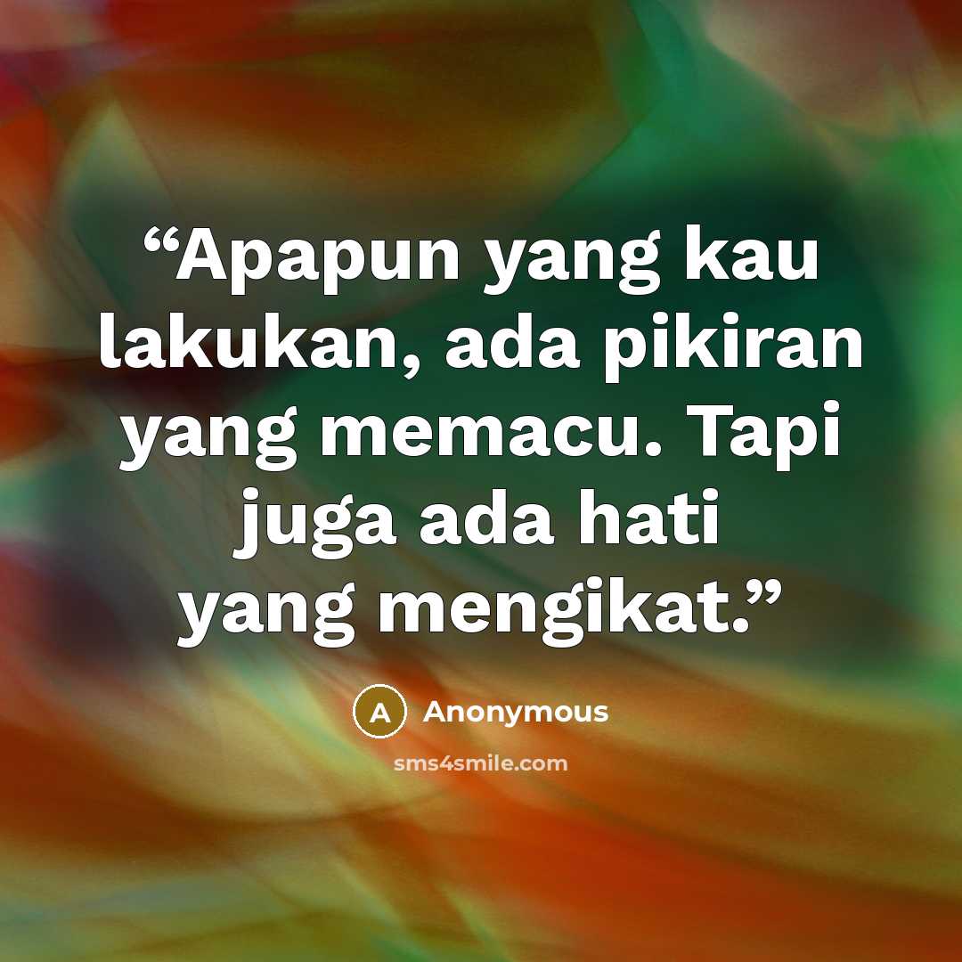 “Apapun yang kau lakukan, ada pikiran yang memacu. Tapi juga ada hati yang mengikat.” quote by Anonymous