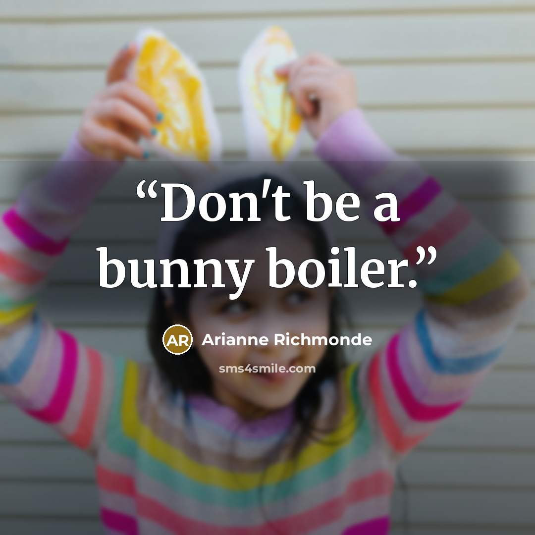 “Don't be a bunny boiler.” quote by Arianne Richmonde