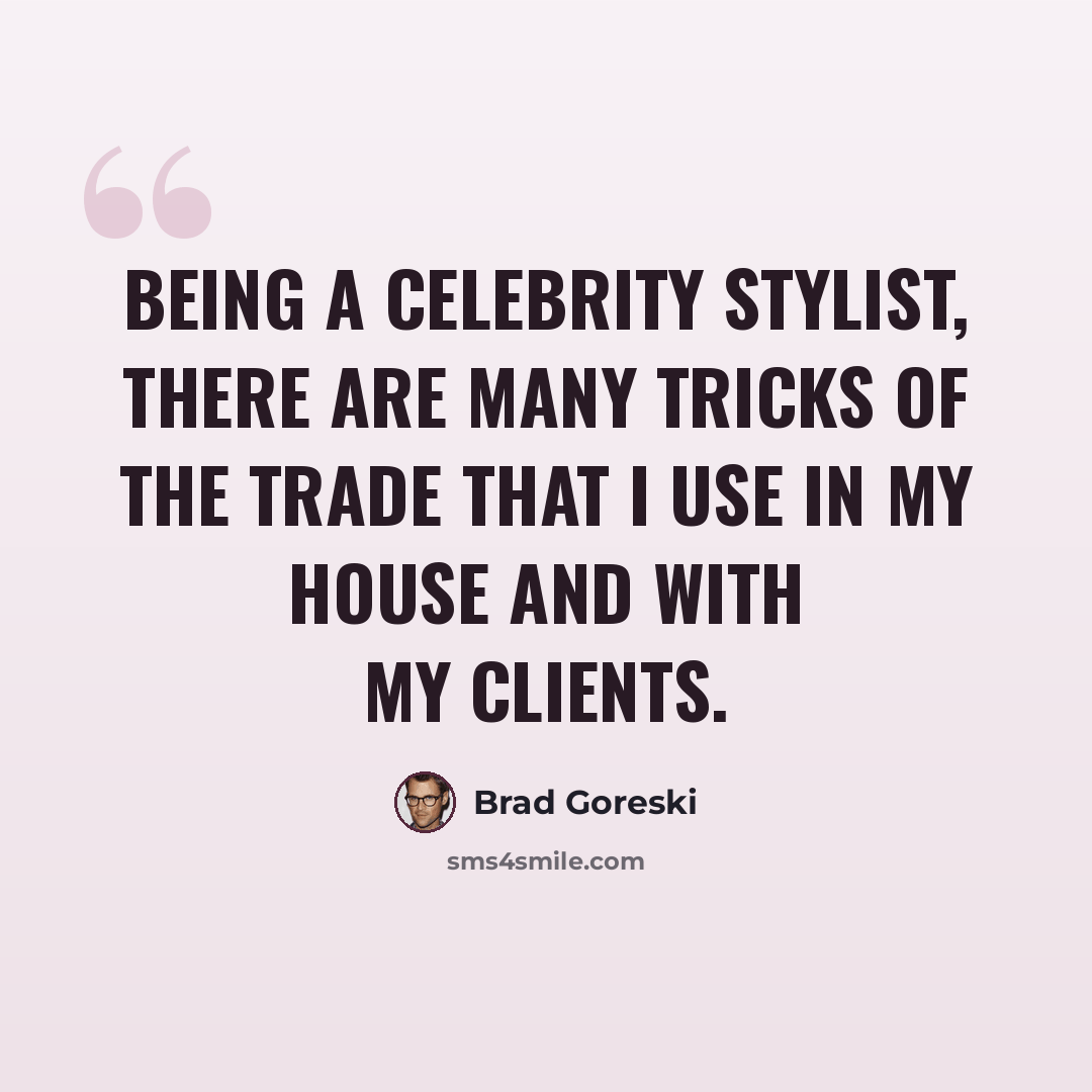 “Being a celebrity stylist, there are many tricks of the trade that I use in my house and with my clients.” quote by Brad Goreski
