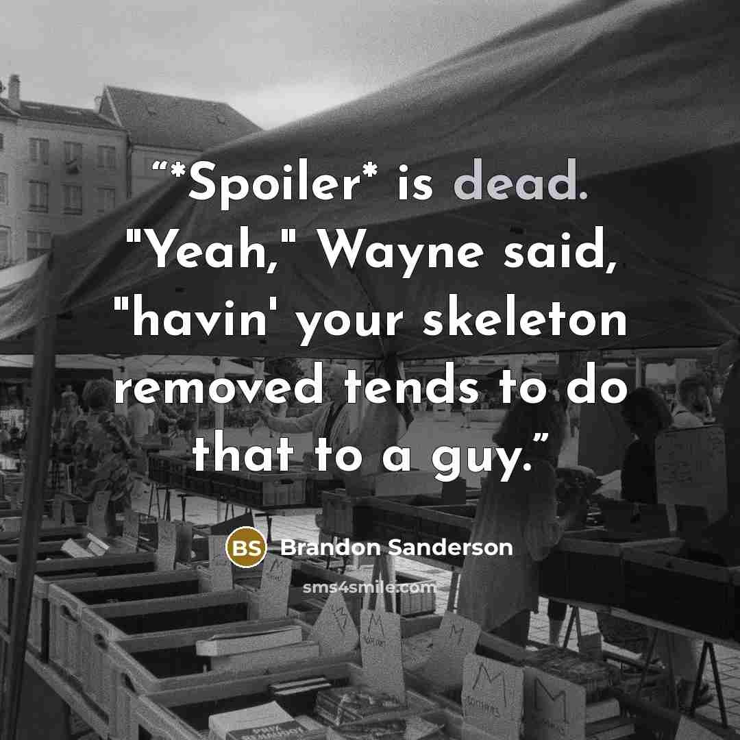 “*Spoiler* is dead. "Yeah," Wayne said, "havin' your skeleton removed tends to do that to a guy.” quote by Brandon Sanderson
