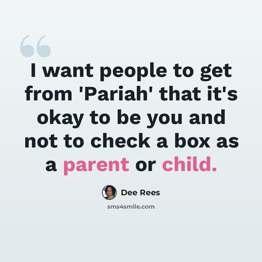 “I want people to get from 'Pariah' that it's okay to be you and not to check a box as a parent or child.” quote by Dee Rees