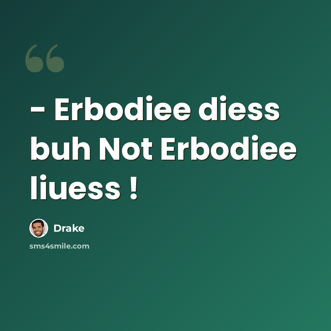 “- Erbodiee diess buh Not Erbodiee liuess !” quote by Drake