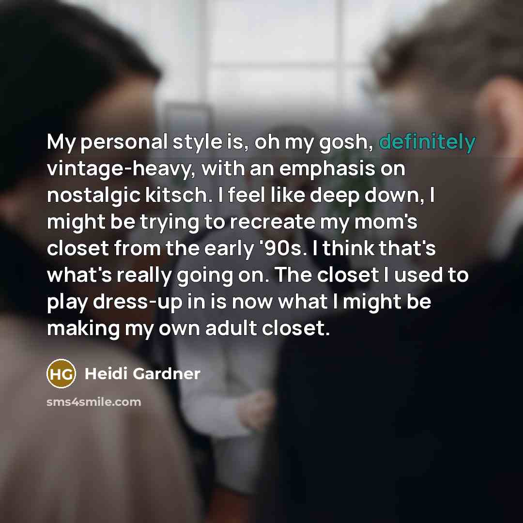 “My personal style is, oh my gosh, definitely vintage-heavy, with an emphasis on nostalgic kitsch. I feel like deep down, I might be trying to recreate my mom's closet from the early '90s. I think that's what's really going on. The closet I used to play dress-up in is now what I might be making my…” quote by Heidi Gardner