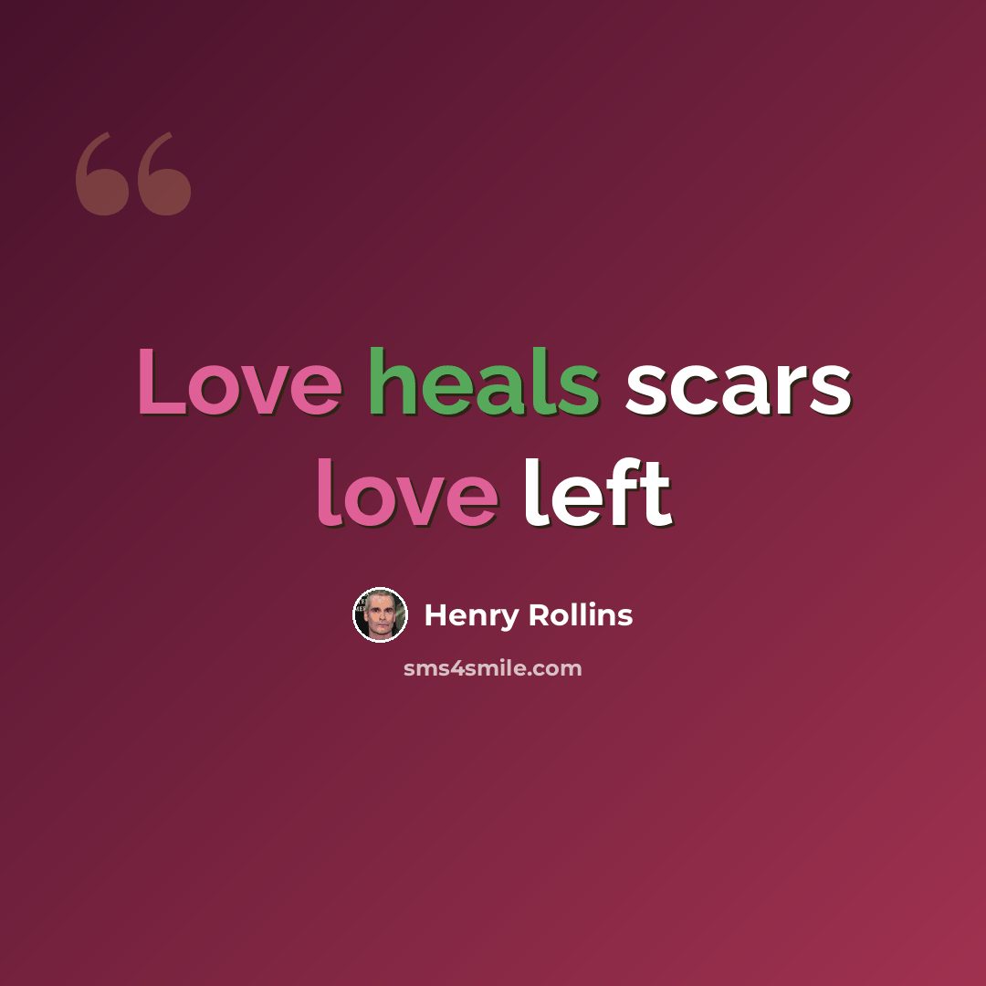 “Love heals scars love left” quote by Henry Rollins