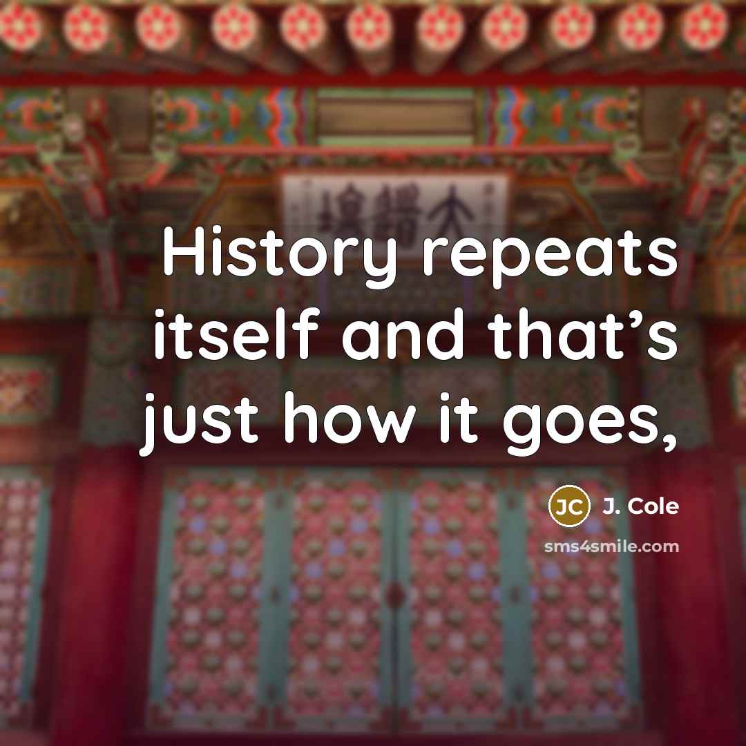 “History repeats itself and that’s just how it goes,” quote by J. Cole