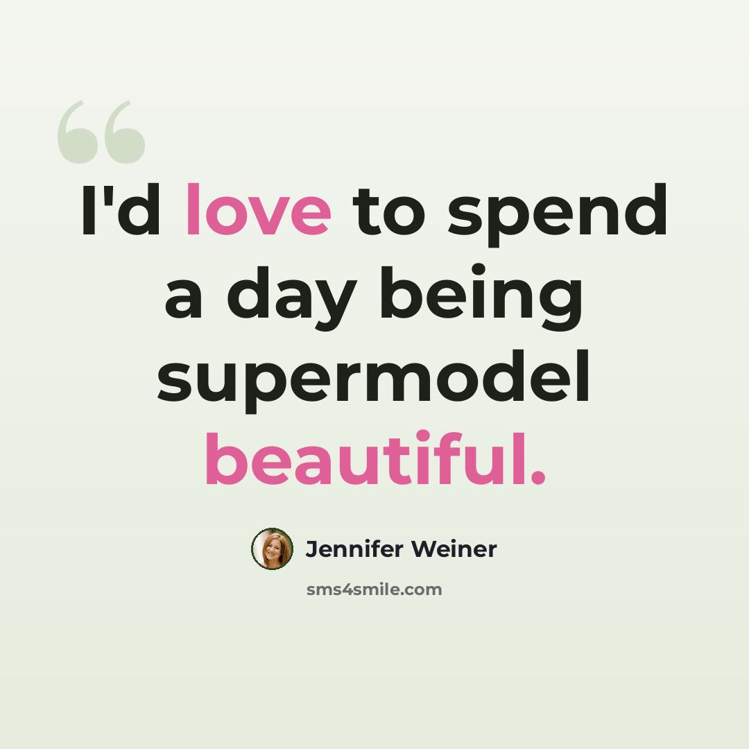 “I'd love to spend a day being supermodel beautiful.” quote by Jennifer Weiner