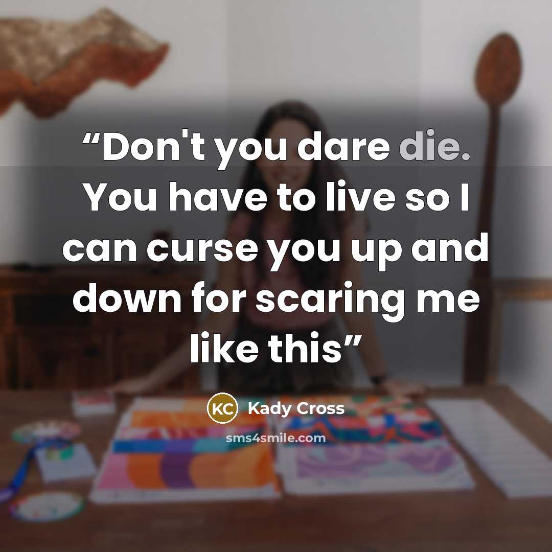 “Don't you dare die. You have to live so I can curse you up and down for scaring me like this” quote by Kady Cross