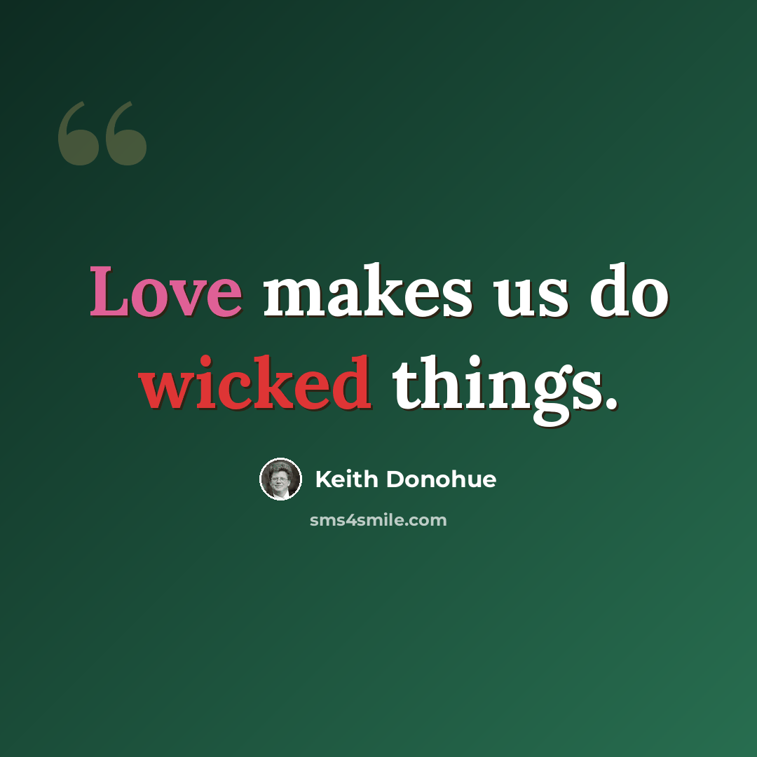 “Love makes us do wicked things.” quote by Keith Donohue