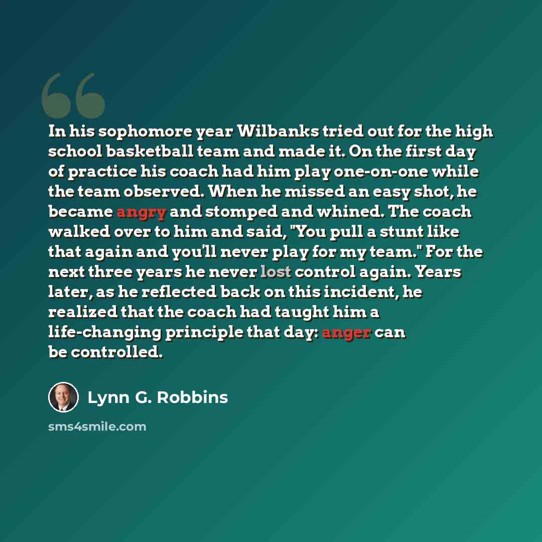 “In his sophomore year Wilbanks tried out for the high school basketball team and made it. On the first day of practice his coach had him play one-on-one while the team observed. When he missed an easy shot, he became angry and stomped and whined. The coach walked over to him and said, "You pull a…” quote by Lynn G. Robbins