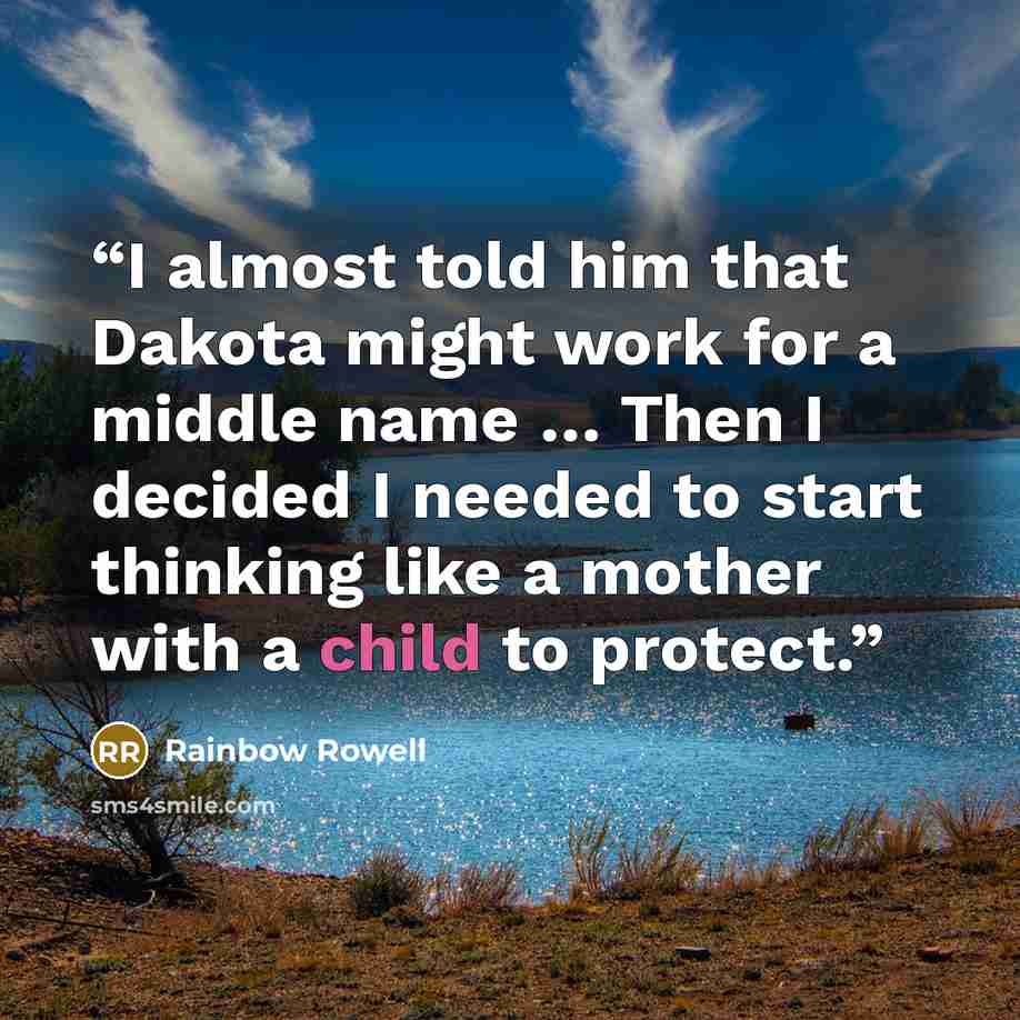 “I almost told him that Dakota might work for a middle name … Then I decided I needed to start thinking like a mother with a child to protect.” quote by Rainbow Rowell