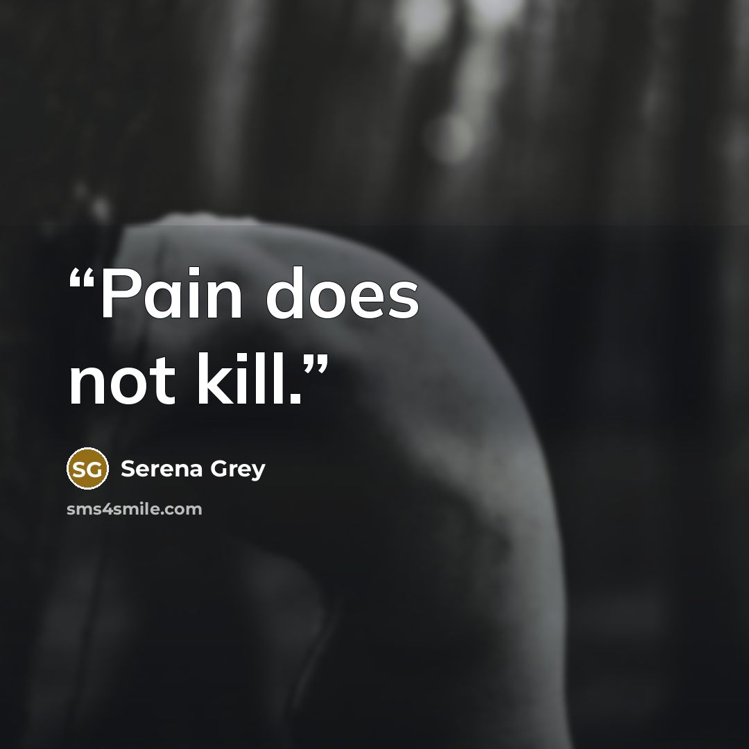 “Pain does not kill.” quote by Serena Grey