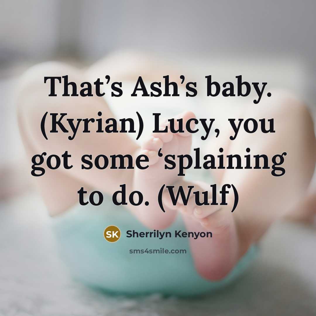 “That’s Ash’s baby. (Kyrian) Lucy, you got some ‘splaining to do. (Wulf)” quote by Sherrilyn Kenyon