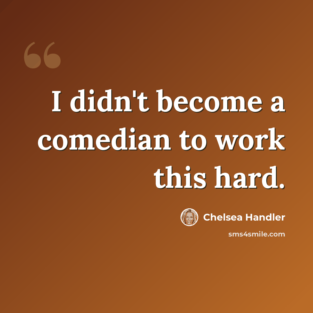 “I didn't become a comedian to work this hard.” quote by Chelsea Handler