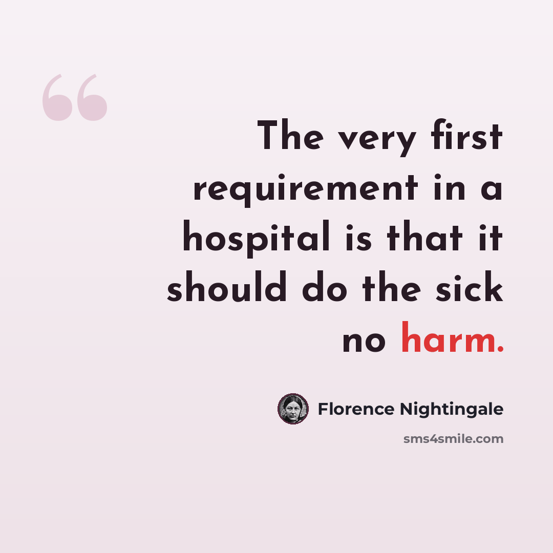 “The very first requirement in a hospital is that it should do the sick no harm.” quote by Florence Nightingale