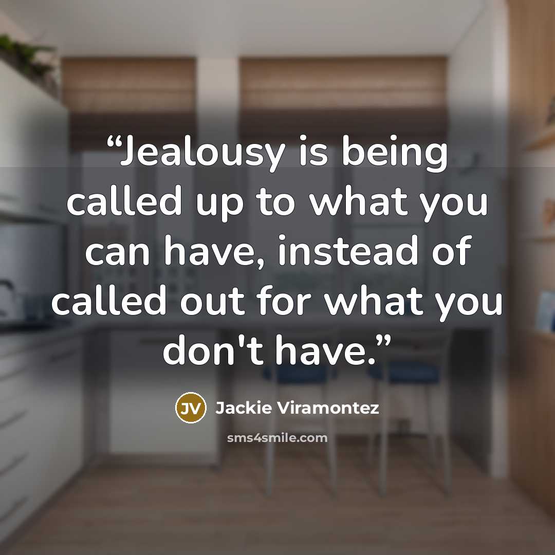 “Jealousy is being called up to what you can have, instead of called out for what you don't have.” quote by Jackie Viramontez