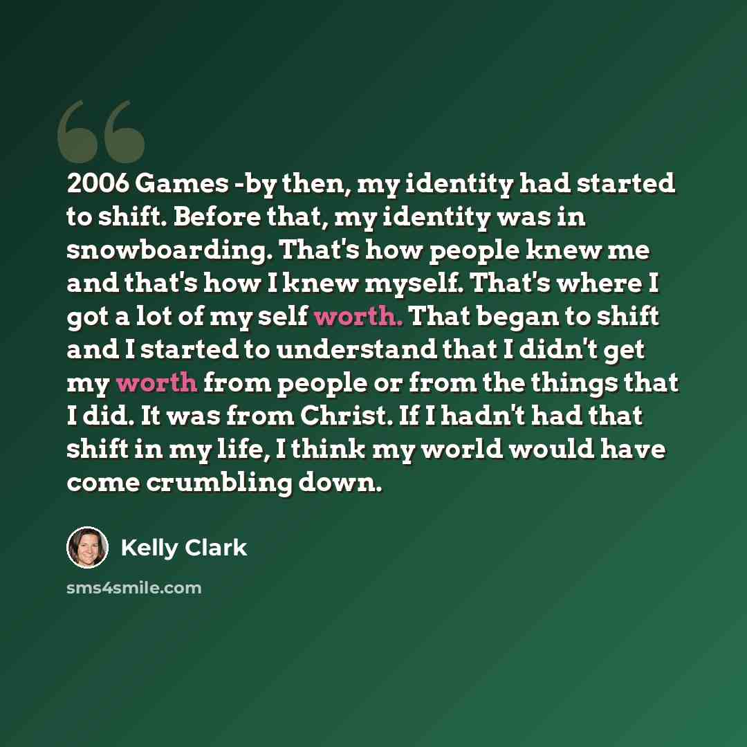 “2006 Games -by then, my identity had started to shift. Before that, my identity was in snowboarding. That's how people knew me and that's how I knew myself. That's where I got a lot of my self worth. That began to shift and I started to understand that I didn't get my worth from people or from the…” quote by Kelly Clark
