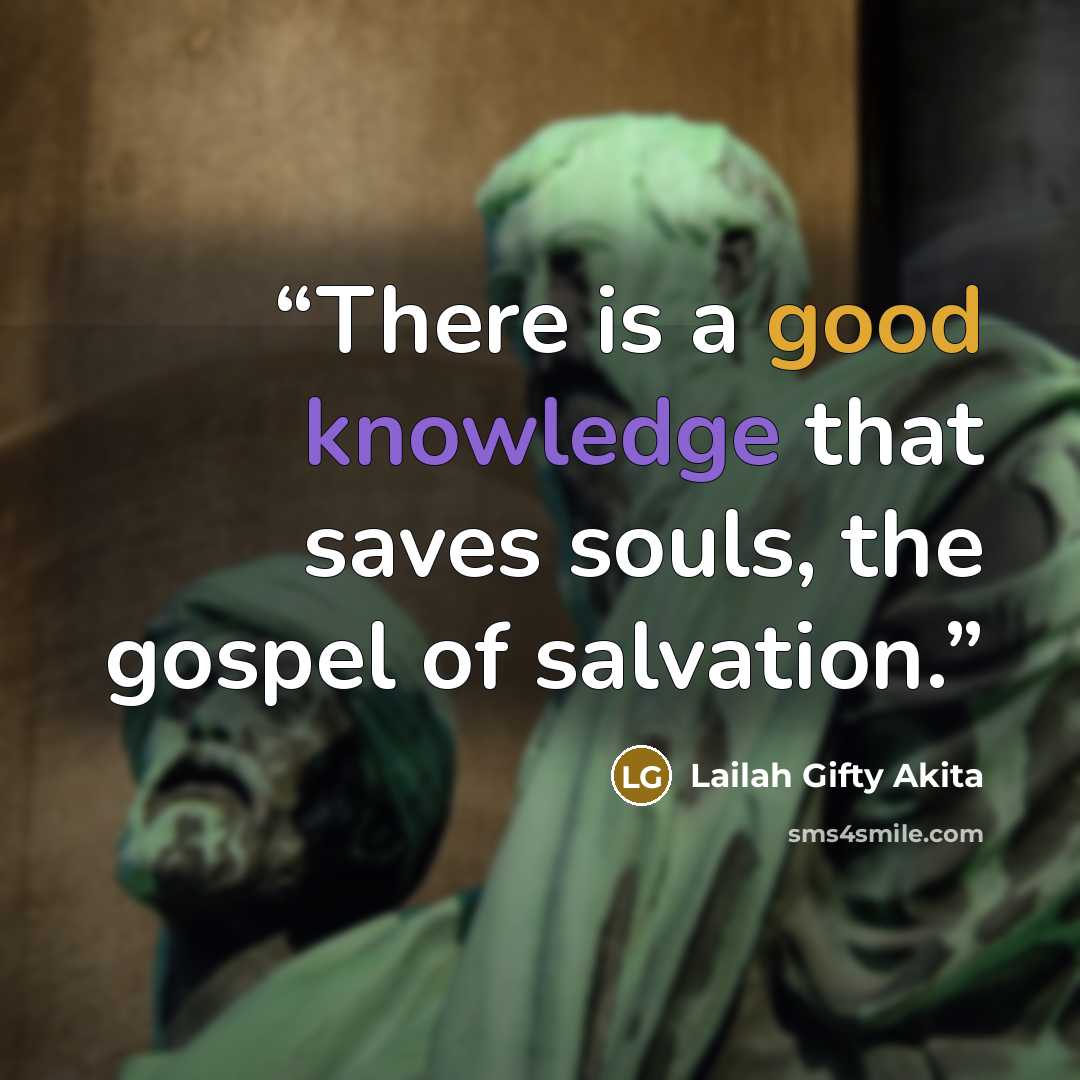“There is a good knowledge that saves souls, the gospel of salvation.” quote by Lailah Gifty Akita
