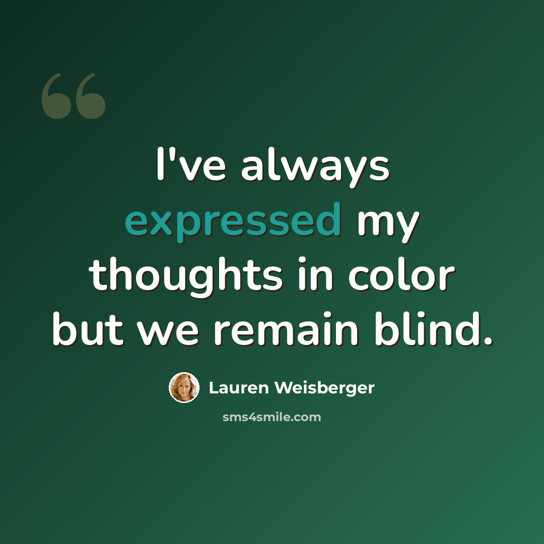 “I've always expressed my thoughts in color but we remain blind.” quote by Lauren Weisberger