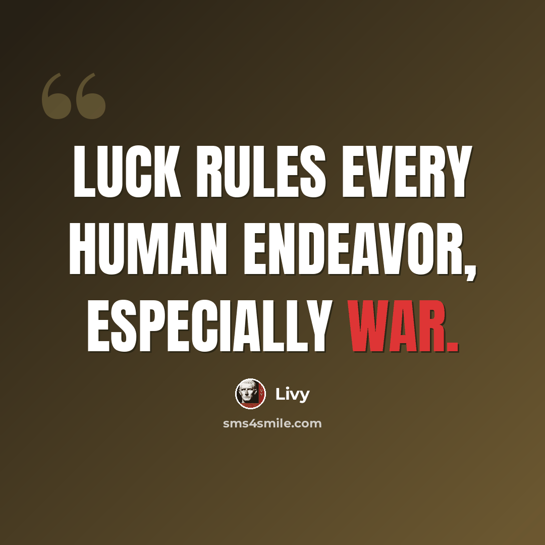 “Luck rules every human endeavor, especially war.” quote by Livy
