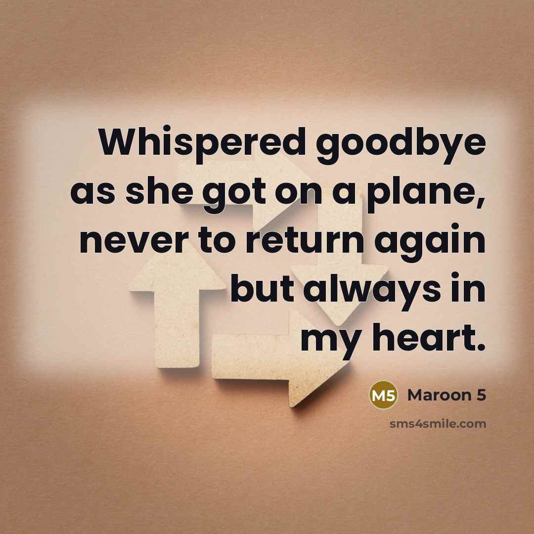 “Whispered goodbye as she got on a plane, never to return again but always in my heart.” quote by Maroon 5