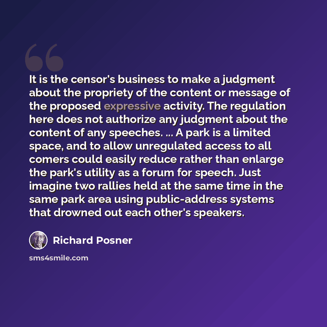 “It is the censor's business to make a judgment about the propriety of the content or message of the proposed expressive activity. The regulation here does not authorize any judgment about the content of any speeches. ... A park is a limited space, and to allow unregulated access to all comers…” quote by Richard Posner