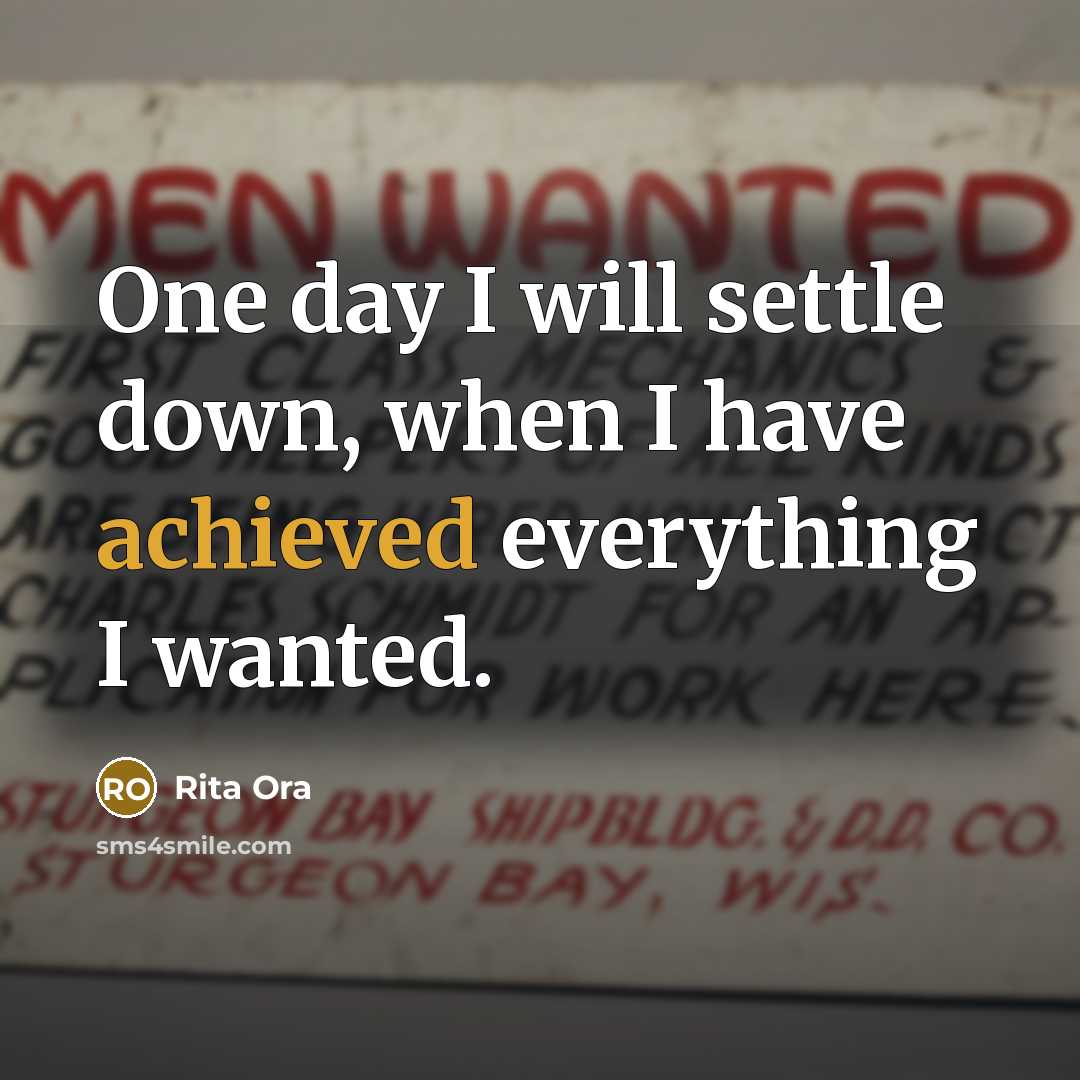 “One day I will settle down, when I have achieved everything I wanted.” quote by Rita Ora
