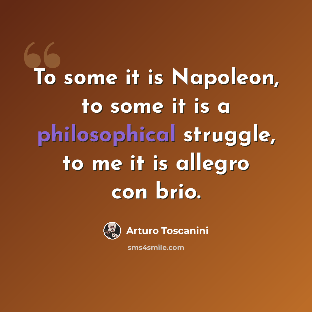 “To some it is Napoleon, to some it is a philosophical struggle, to me it is allegro con brio.” quote by Arturo Toscanini
