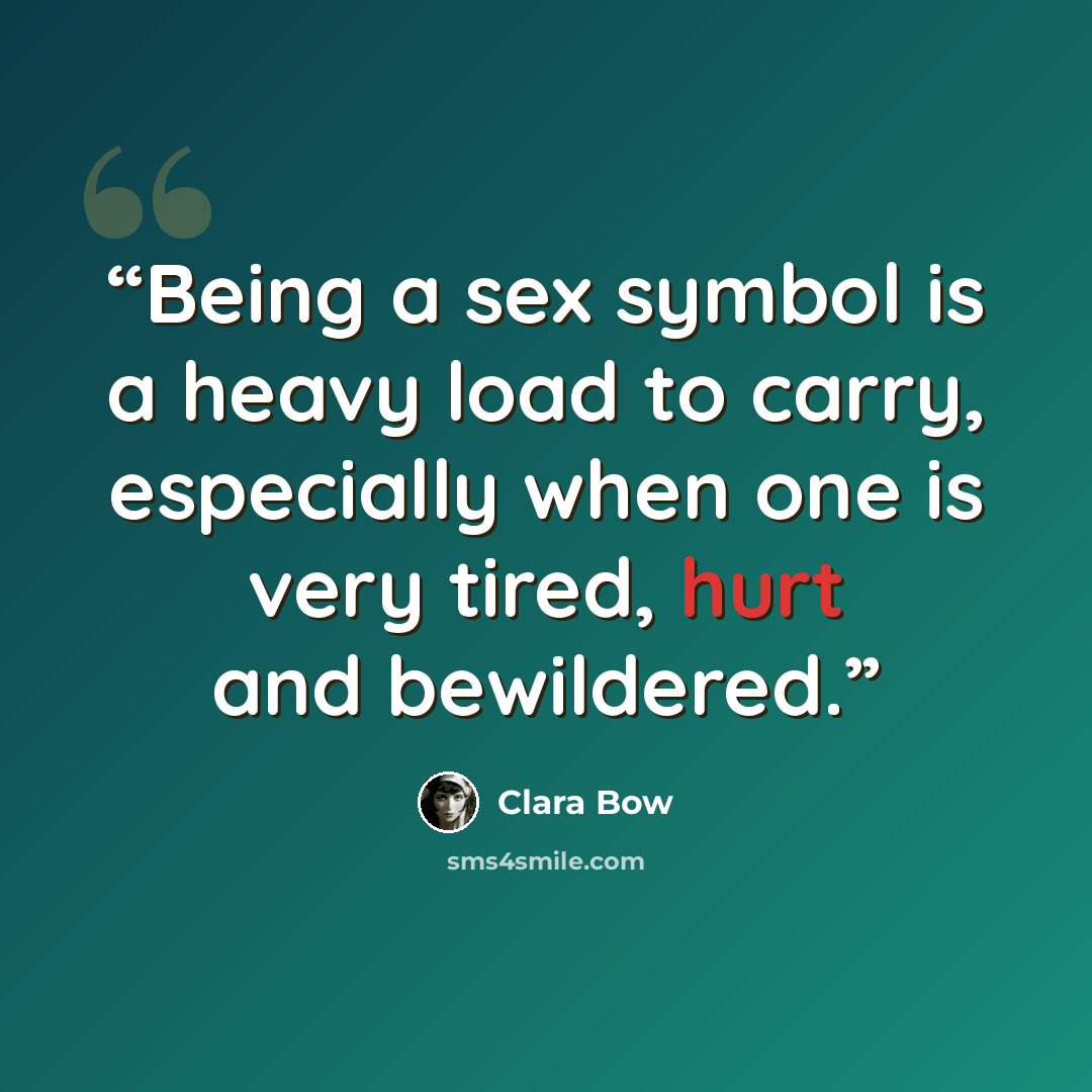 “Being a sex symbol is a heavy load to carry, especially when one is very tired, hurt and bewildered.” quote by Clara Bow