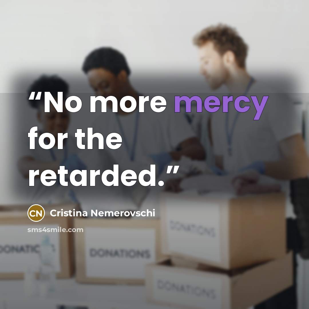 “No more mercy for the retarded.” quote by Cristina Nemerovschi