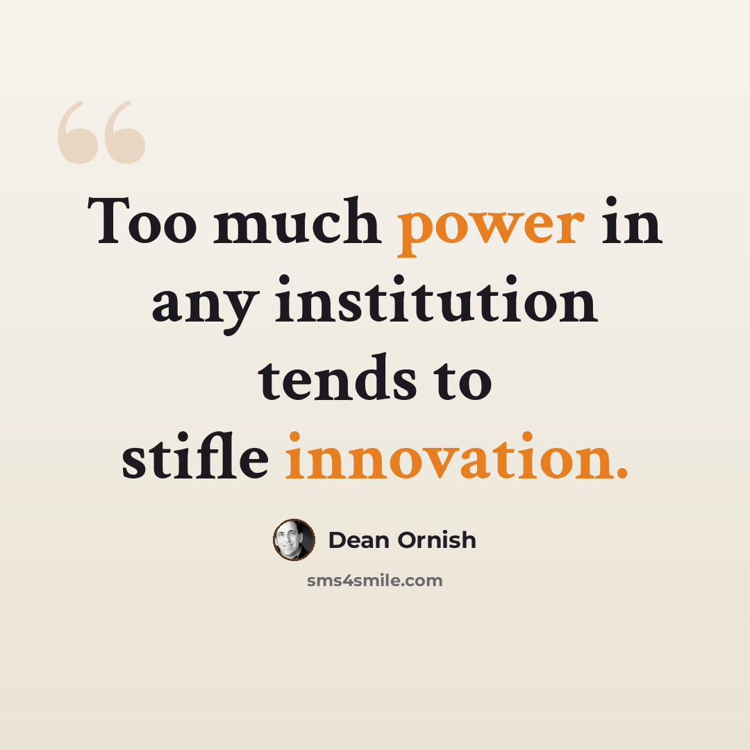 “Too much power in any institution tends to stifle innovation.” quote by Dean Ornish