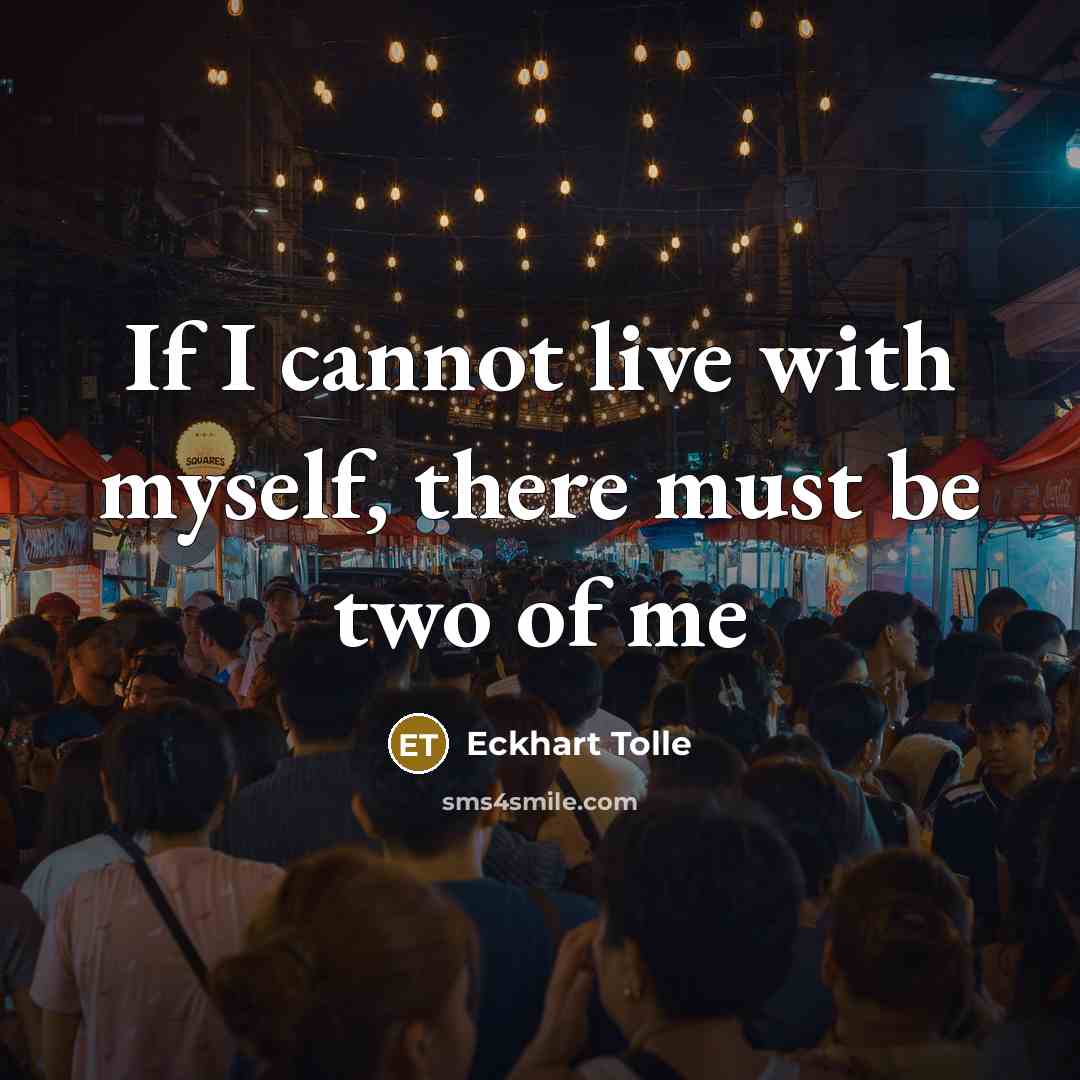 “If I cannot live with myself, there must be two of me” quote by Eckhart Tolle