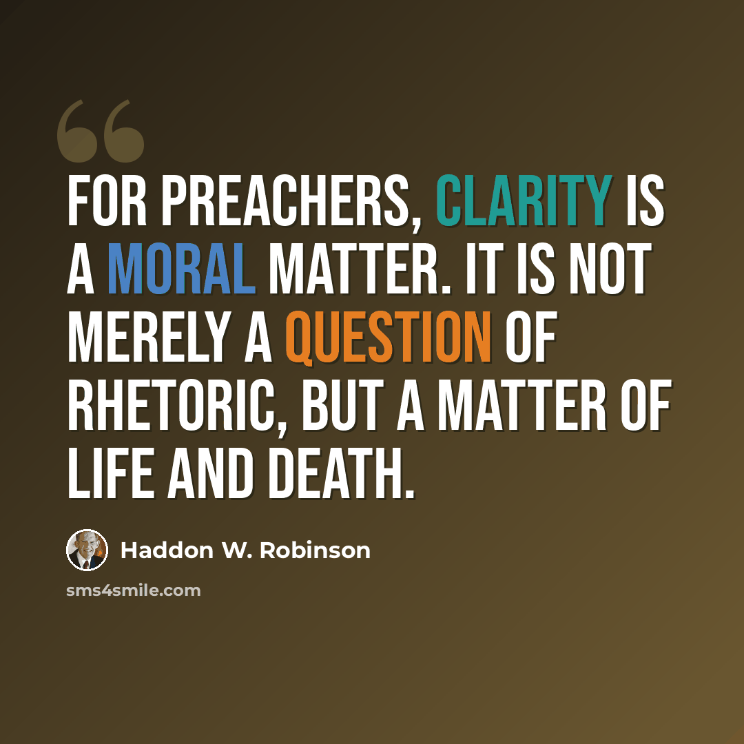 “For preachers, clarity is a moral matter. It is not merely a question of rhetoric, but a matter of life and death.” quote by Haddon W. Robinson