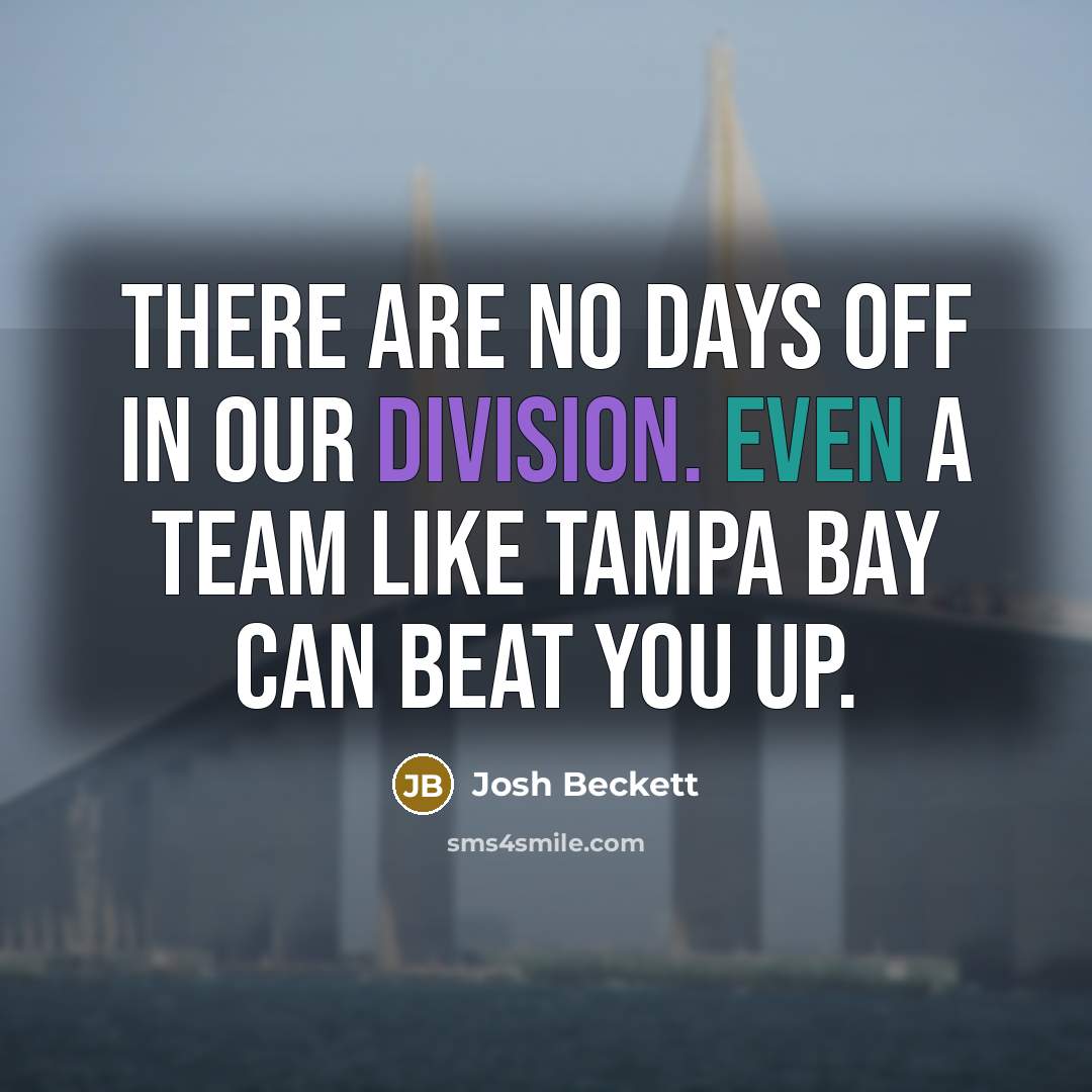 “There are no days off in our division. Even a team like Tampa Bay can beat you up.” quote by Josh Beckett