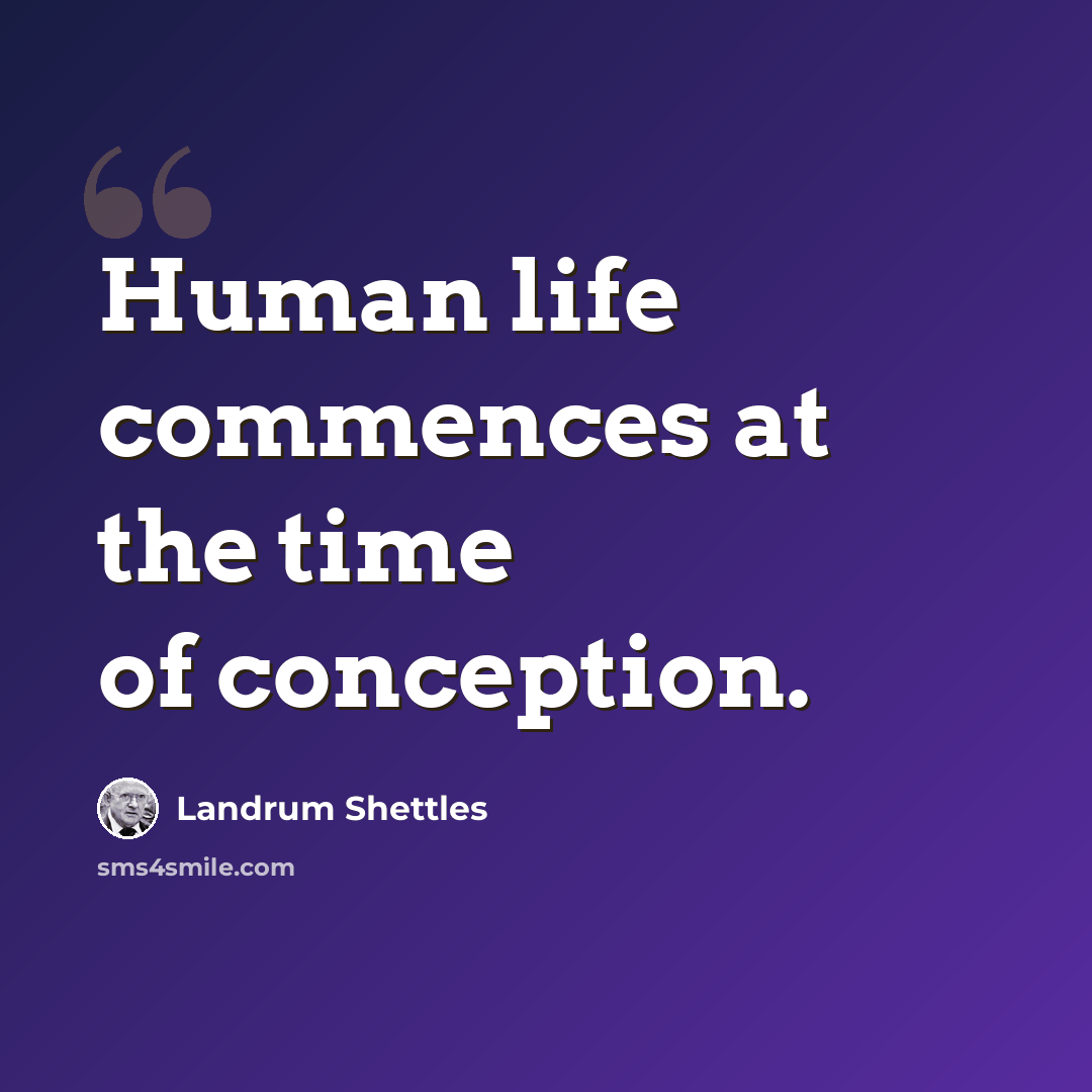 “Human life commences at the time of conception.” quote by Landrum Shettles