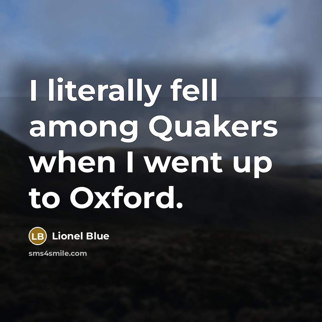 “I literally fell among Quakers when I went up to Oxford.” quote by Lionel Blue