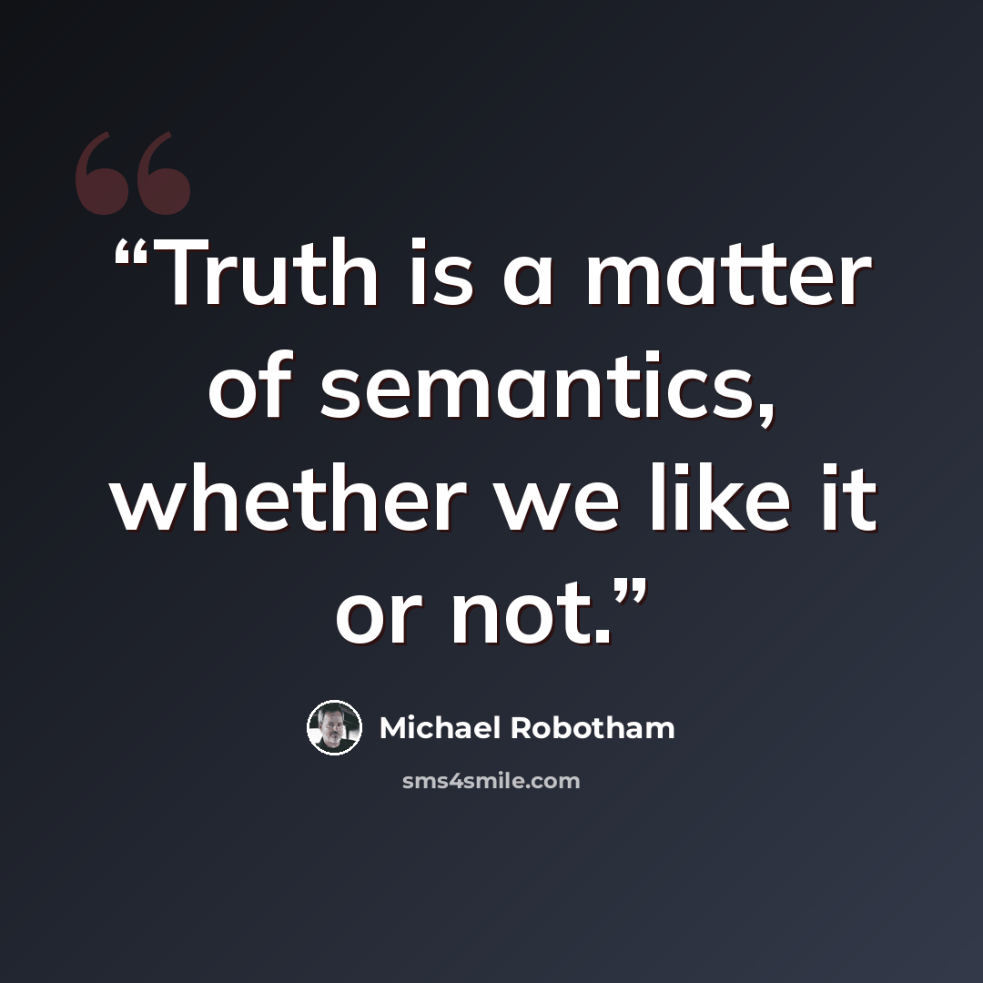 “Truth is a matter of semantics, whether we like it or not.” quote by Michael Robotham