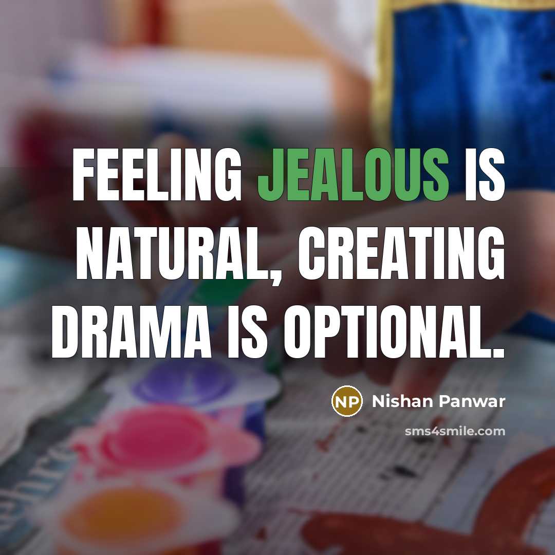 “Feeling jealous is natural, creating drama is optional.” quote by Nishan Panwar