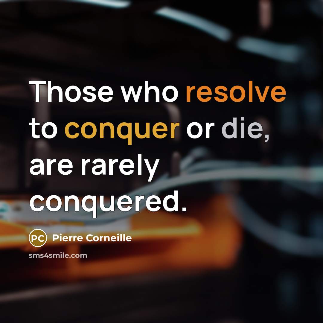 “Those who resolve to conquer or die, are rarely conquered.” quote by Pierre Corneille