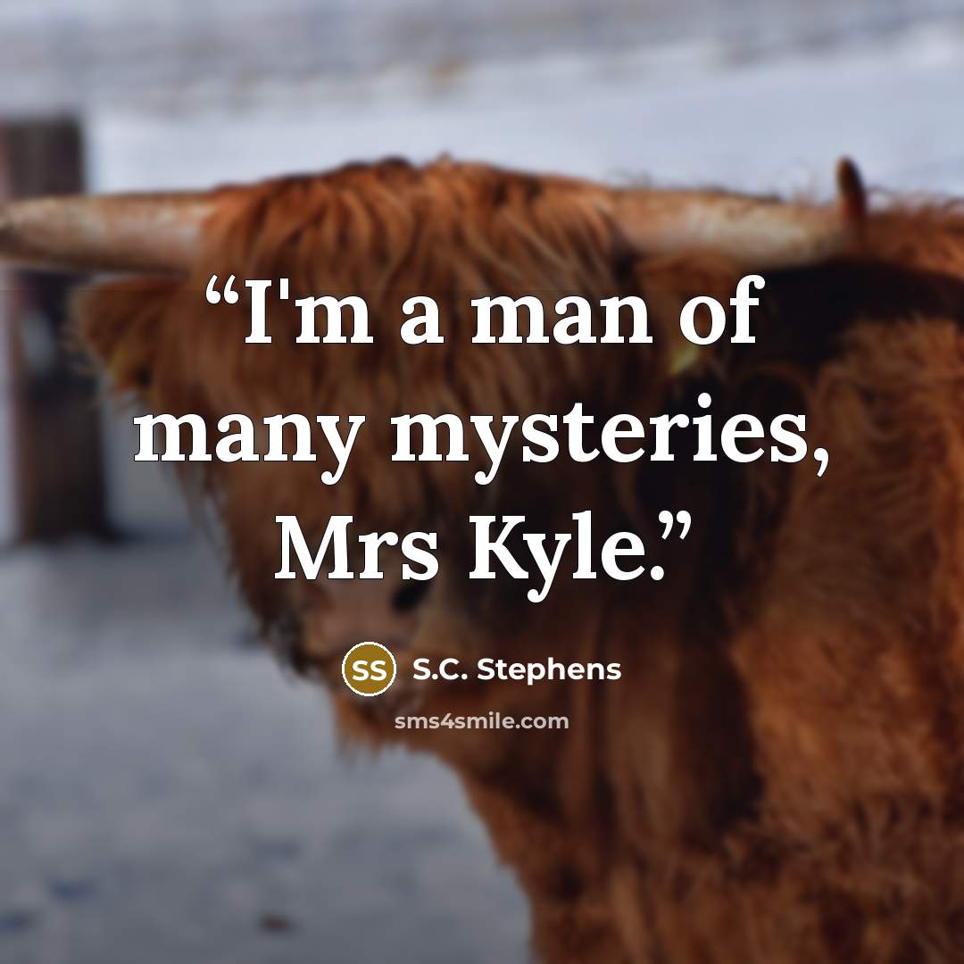 “I'm a man of many mysteries, Mrs Kyle.” quote by S.C. Stephens