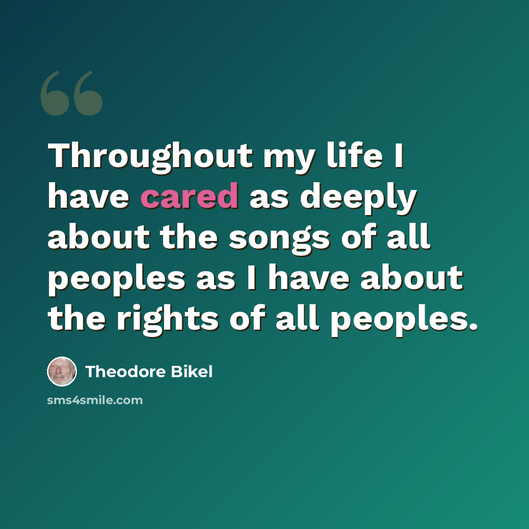 “Throughout my life I have cared as deeply about the songs of all peoples as I have about the rights of all peoples.” quote by Theodore Bikel