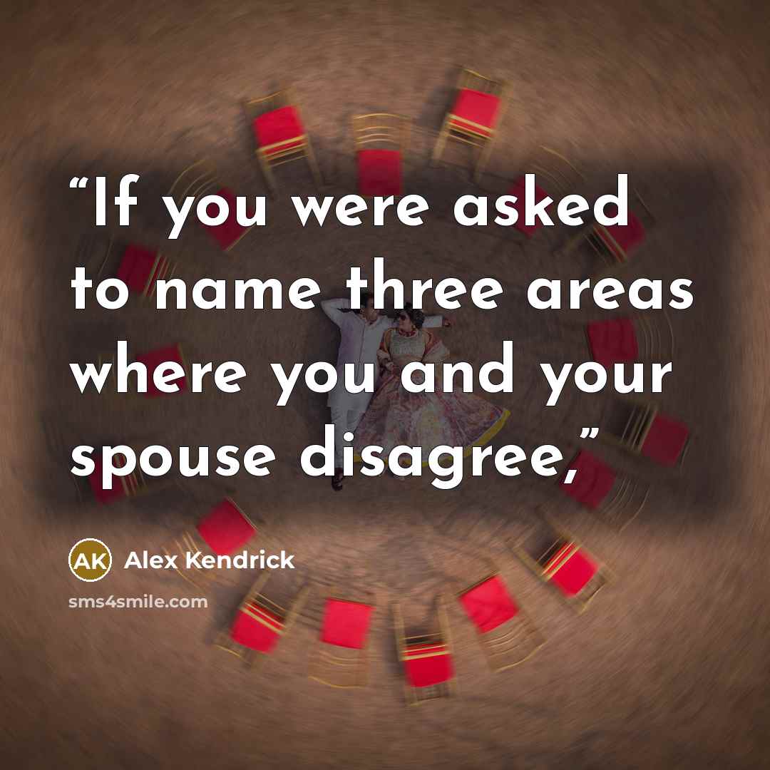 “If you were asked to name three areas where you and your spouse disagree,” quote by Alex Kendrick