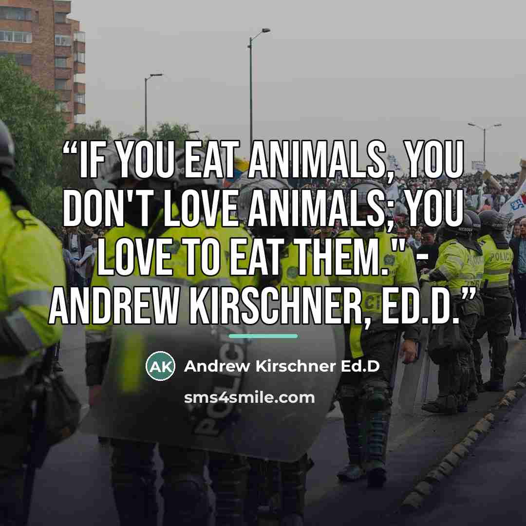 “If you eat animals, you don't love animals; you love to eat them." - Andrew Kirschner, Ed.D.” quote by Andrew Kirschner Ed.D