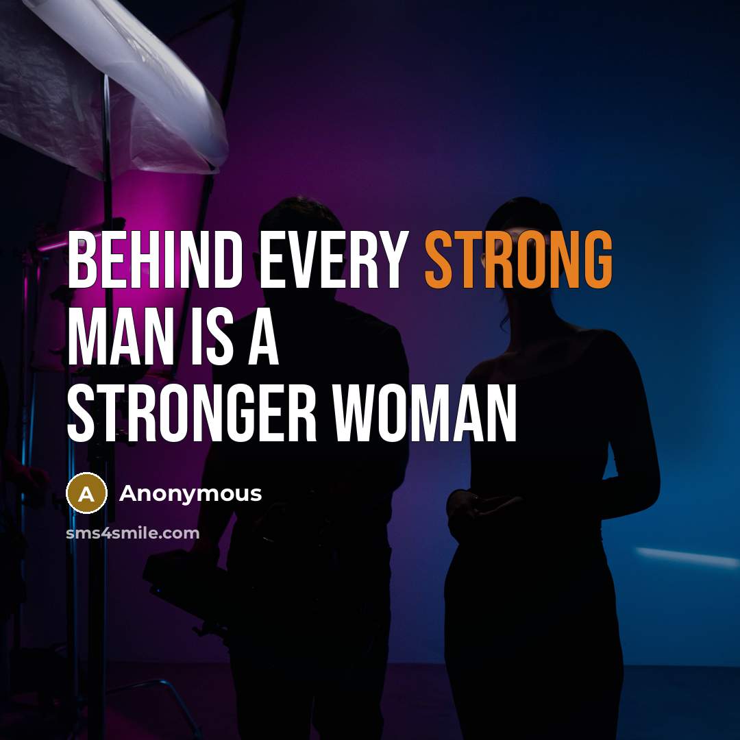 “Behind every strong man is a stronger woman” quote by Anonymous