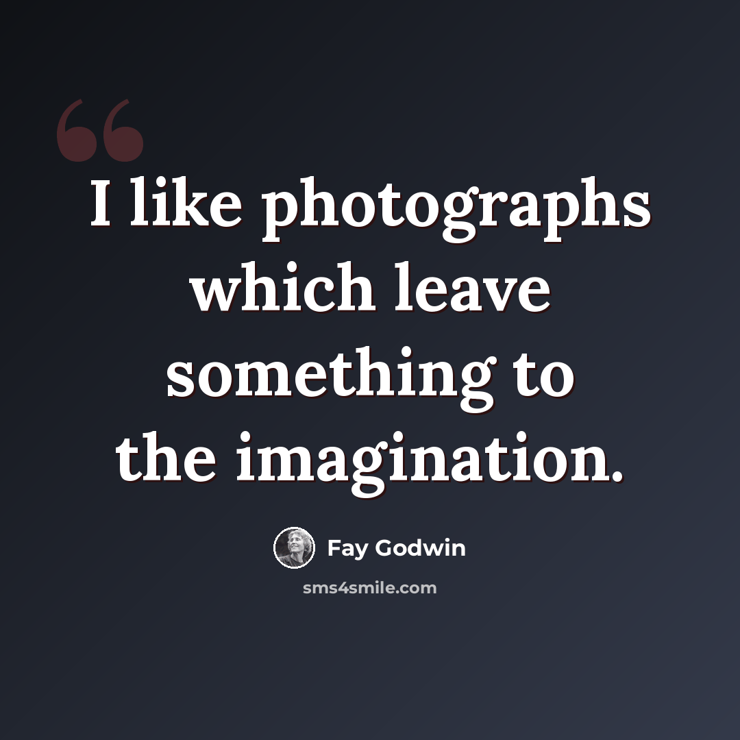 “I like photographs which leave something to the imagination.” quote by Fay Godwin